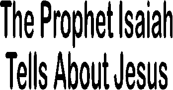 The Prophet Isaiah Tells About Jesus