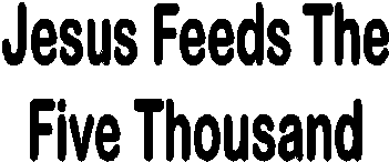 Jesus Feeds The Five Thousand